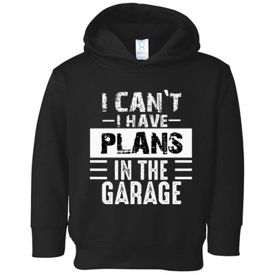 I Cant I Have Plans In The Garage Funny Retro Car Mechanic Toddler Hoodie