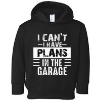 I Cant I Have Plans In The Garage Funny Retro Car Mechanic Toddler Hoodie