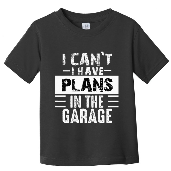 I Cant I Have Plans In The Garage Funny Retro Car Mechanic Toddler T-Shirt
