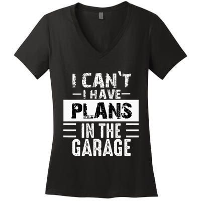 I Cant I Have Plans In The Garage Funny Retro Car Mechanic Women's V-Neck T-Shirt