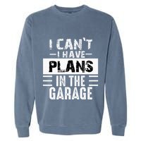 I Cant I Have Plans In The Garage Funny Retro Car Mechanic Garment-Dyed Sweatshirt