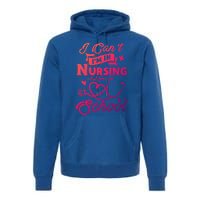 I Cant Im In Nursing School Funny Gift Design Idea Design Cool Gift Premium Hoodie