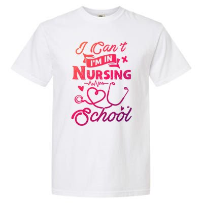 I Cant Im In Nursing School Funny Gift Design Idea Design Cool Gift Garment-Dyed Heavyweight T-Shirt