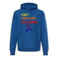 I Can't I Have Plans In My Garage Funny Mechanic Gift Premium Hoodie