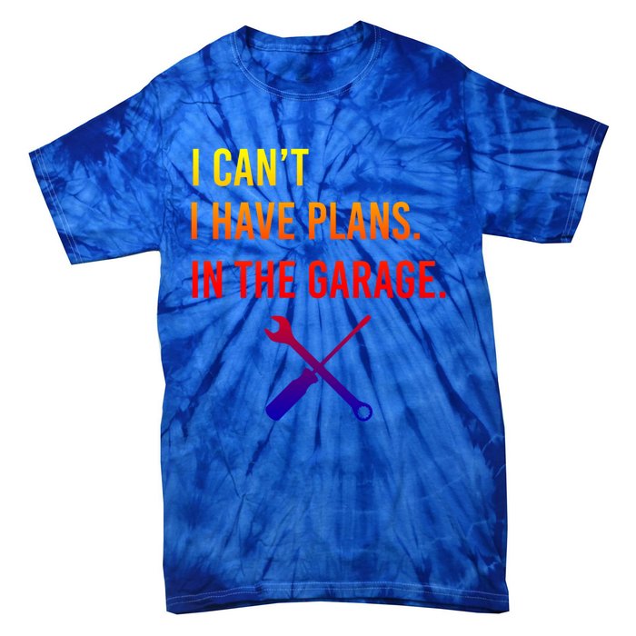 I Can't I Have Plans In My Garage Funny Mechanic Gift Tie-Dye T-Shirt