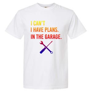 I Can't I Have Plans In My Garage Funny Mechanic Gift Garment-Dyed Heavyweight T-Shirt