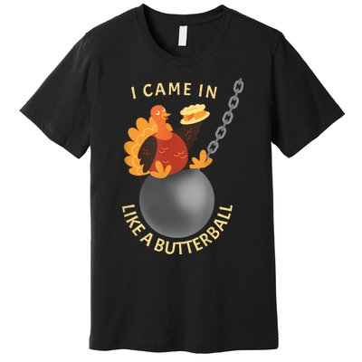 I Came In Like A Butterball Funny Thanksgiving Premium T-Shirt