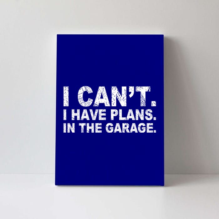 I Can't I Have Plans In The Garage Cool Gift Canvas