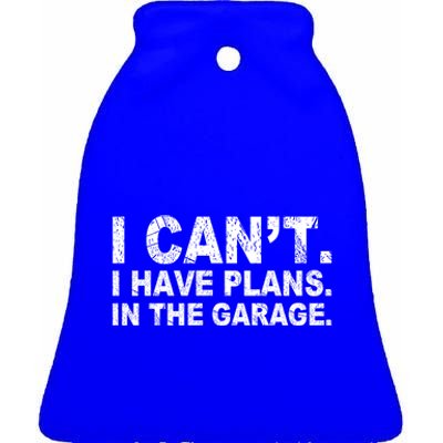 I Can't I Have Plans In The Garage Cool Gift Ceramic Bell Ornament