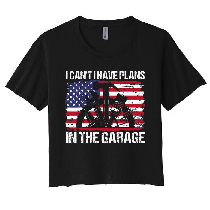 I Cant I Have Plans In The Garage Fathers Day Car Mechanics Women's Crop Top Tee