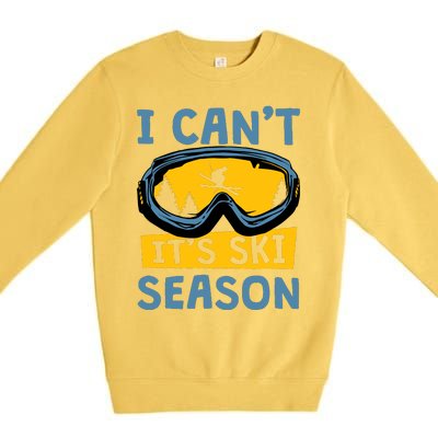 I CanT ItS Ski Season Funny Skiing Lover Premium Crewneck Sweatshirt