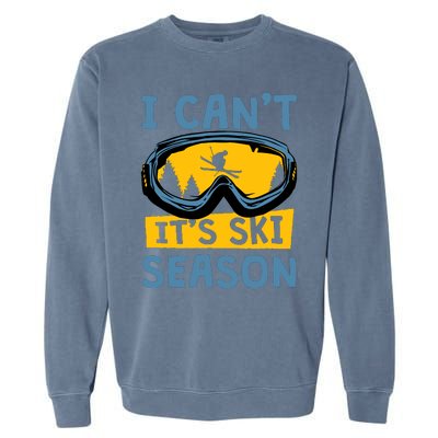 I CanT ItS Ski Season Funny Skiing Lover Garment-Dyed Sweatshirt