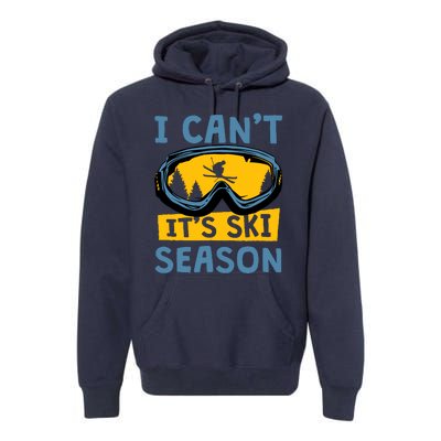 I CanT ItS Ski Season Funny Skiing Lover Premium Hoodie