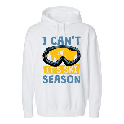 I CanT ItS Ski Season Funny Skiing Lover Garment-Dyed Fleece Hoodie