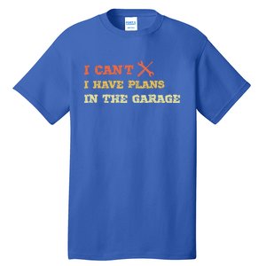 I Can't I Have Plans In My Garage Gift Tall T-Shirt