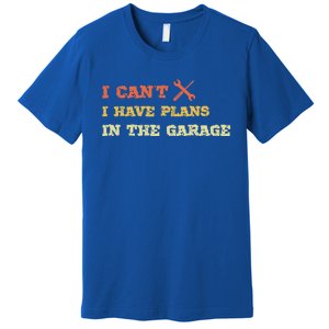 I Can't I Have Plans In My Garage Gift Premium T-Shirt