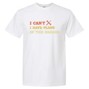 I Can't I Have Plans In My Garage Gift Garment-Dyed Heavyweight T-Shirt