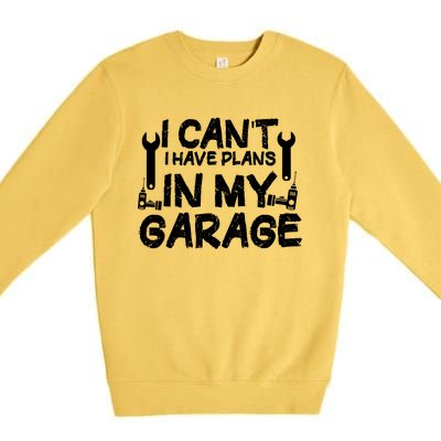 I Can't I Have Plans In My Garage Cool Gift Premium Crewneck Sweatshirt