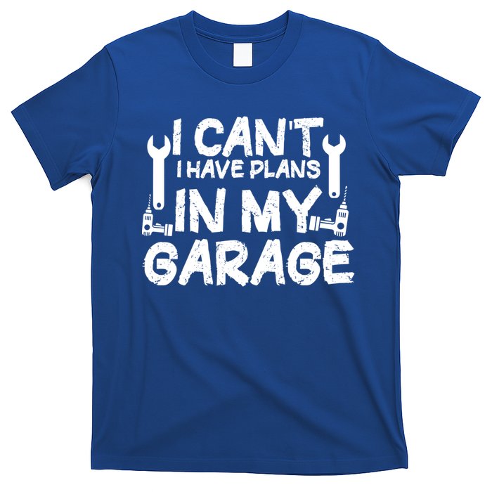 I Can't I Have Plans In My Garage Cool Gift T-Shirt