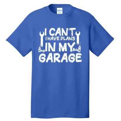 I Can't I Have Plans In My Garage Cool Gift Tall T-Shirt