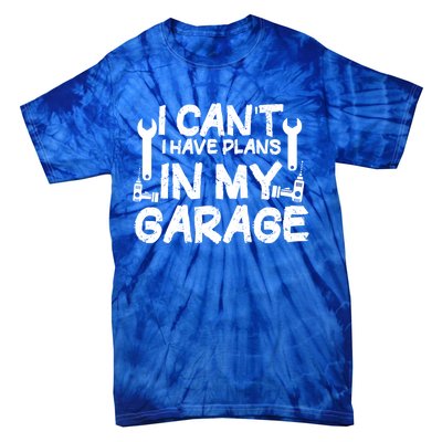 I Can't I Have Plans In My Garage Cool Gift Tie-Dye T-Shirt