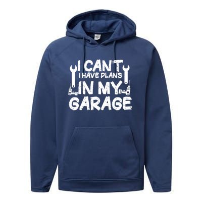 I Can't I Have Plans In My Garage Cool Gift Performance Fleece Hoodie