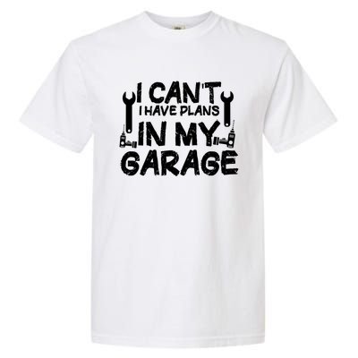 I Can't I Have Plans In My Garage Cool Gift Garment-Dyed Heavyweight T-Shirt