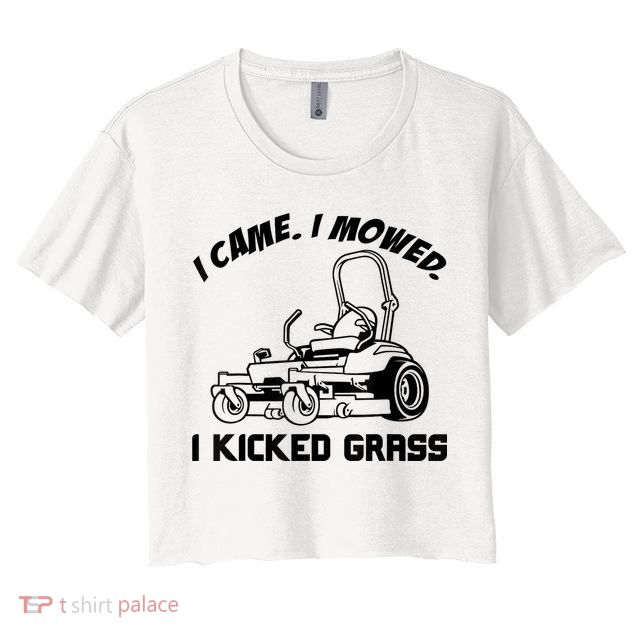 I Came I Mowed I Kicked Grass Funny Lawn Mowing Crop Top