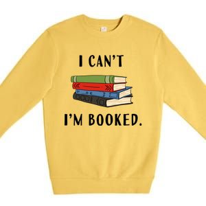 I Can't I'm Booked Book Lover Reading Club Librarian Funny Gift Premium Crewneck Sweatshirt