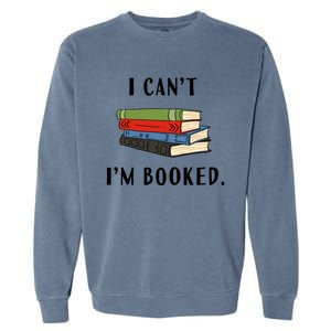 I Can't I'm Booked Book Lover Reading Club Librarian Funny Gift Garment-Dyed Sweatshirt