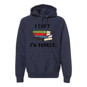 I Can't I'm Booked Book Lover Reading Club Librarian Funny Gift Premium Hoodie