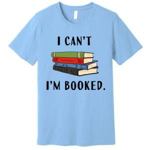 I Can't I'm Booked Book Lover Reading Club Librarian Funny Gift Premium T-Shirt