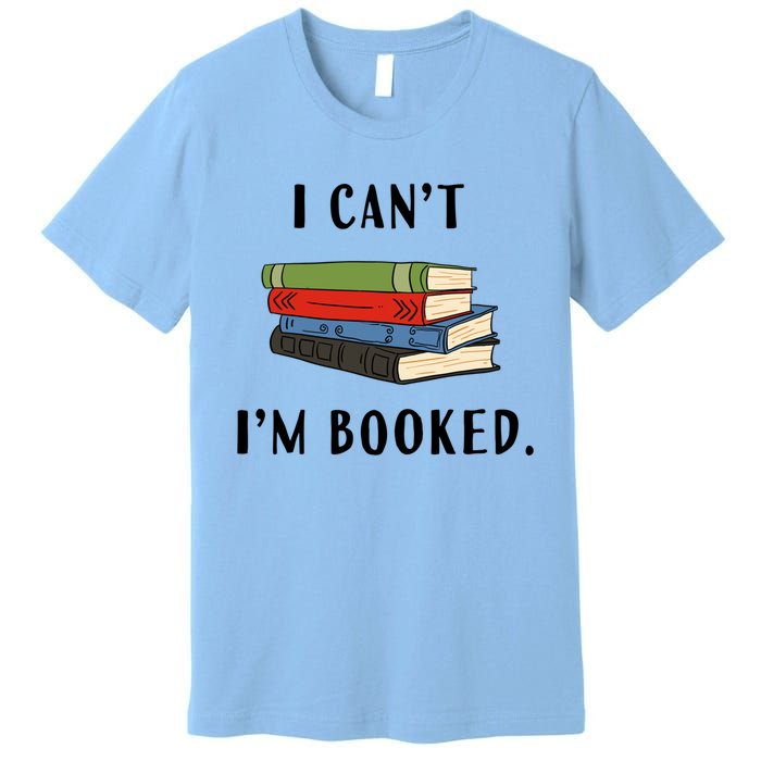 I Can't I'm Booked Book Lover Reading Club Librarian Funny Gift Premium T-Shirt