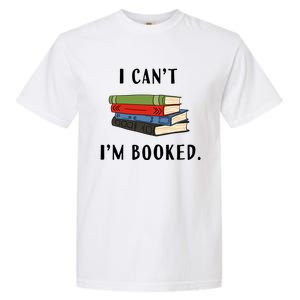 I Can't I'm Booked Book Lover Reading Club Librarian Funny Gift Garment-Dyed Heavyweight T-Shirt