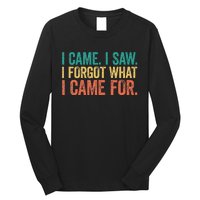 I Came I Saw I Forgot What I Came Long Sleeve Shirt