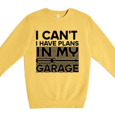 I Can't I Have Plans In My Garage Gift Premium Crewneck Sweatshirt