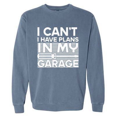 I Can't I Have Plans In My Garage Gift Garment-Dyed Sweatshirt