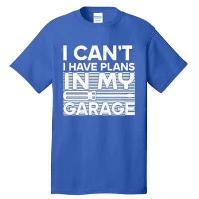 I Can't I Have Plans In My Garage Gift Tall T-Shirt