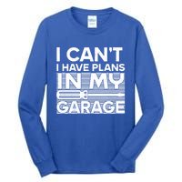 I Can't I Have Plans In My Garage Gift Tall Long Sleeve T-Shirt