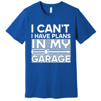 I Can't I Have Plans In My Garage Gift Premium T-Shirt