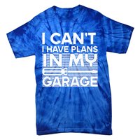 I Can't I Have Plans In My Garage Gift Tie-Dye T-Shirt