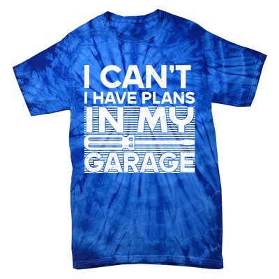 I Can't I Have Plans In My Garage Gift Tie-Dye T-Shirt