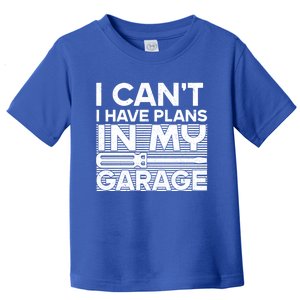 I Can't I Have Plans In My Garage Gift Toddler T-Shirt