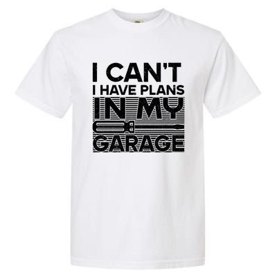 I Can't I Have Plans In My Garage Gift Garment-Dyed Heavyweight T-Shirt