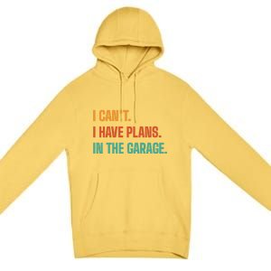 I Can't I Have Plans In The Garage Gift Premium Pullover Hoodie