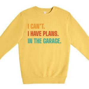 I Can't I Have Plans In The Garage Gift Premium Crewneck Sweatshirt