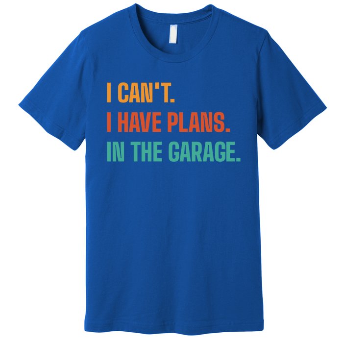 I Can't I Have Plans In The Garage Gift Premium T-Shirt