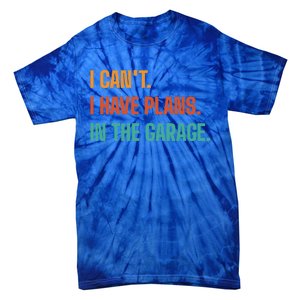 I Can't I Have Plans In The Garage Gift Tie-Dye T-Shirt