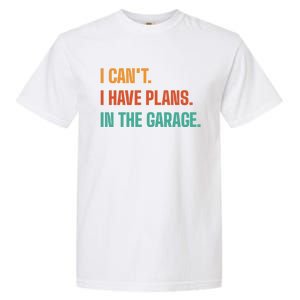 I Can't I Have Plans In The Garage Gift Garment-Dyed Heavyweight T-Shirt