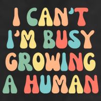 I Can't I'm Busy Growing A Human Funny Pregnant Cool Comfort Performance Bucket Hat